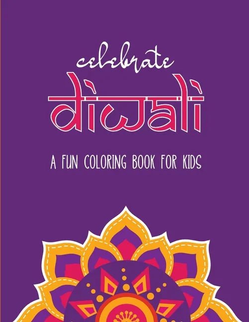 Celebrate Diwali: A Fun Coloring Book for Kids: The Perfect Diwali or Hindu Gift for Children with Diyas, Rangolis, Religious Symbols and more! - Paperback