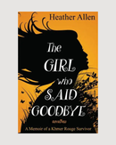 The Girl Who Said Goodbye: A Memoir of a Khmer Rouge Survivor - Paperback