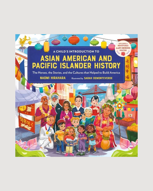 A Child's Introduction to Asian American and Pacific Islander History: The Heroes, the Stories, and the Cultures That Helped to Build America - Hardcover