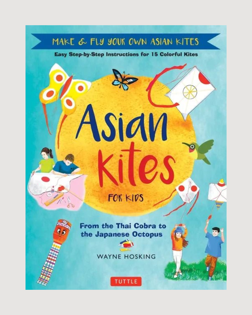 Asian Kites for Kids: Make & Fly Your Own Asian Kites - Easy Step-By-Step Instructions for 15 Colorful Kites - Hardcover