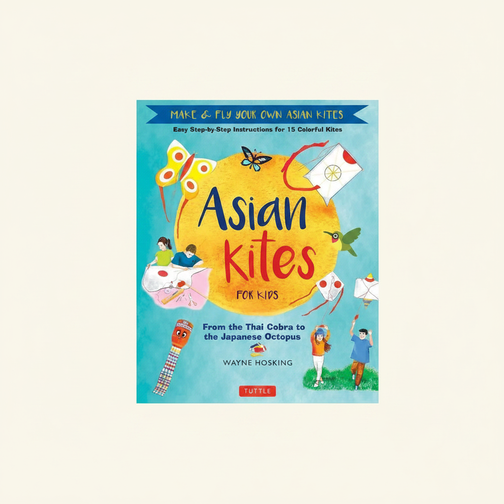 Asian Kites for Kids: Make & Fly Your Own Asian Kites - Easy Step-By-Step Instructions for 15 Colorful Kites - Hardcover