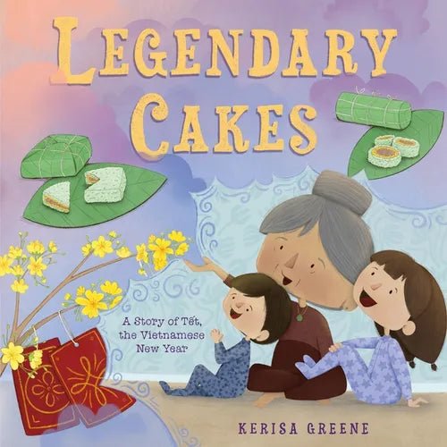 Legendary Cakes: A Story of the Vietnamese New Year - Hardcover