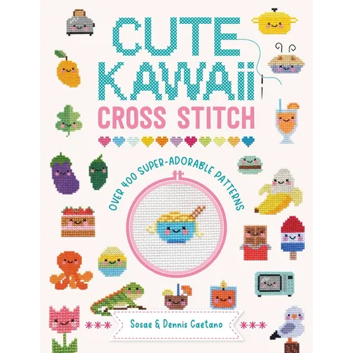 Cute Kawaii Cross Stitch: Over 400 Super Adorable Patterns - Paperback
